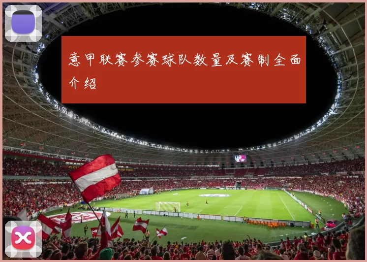 意甲联赛参赛球队数量及赛制全面介绍