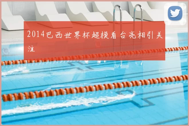 2014巴西世界杯超模看台亮相引关注