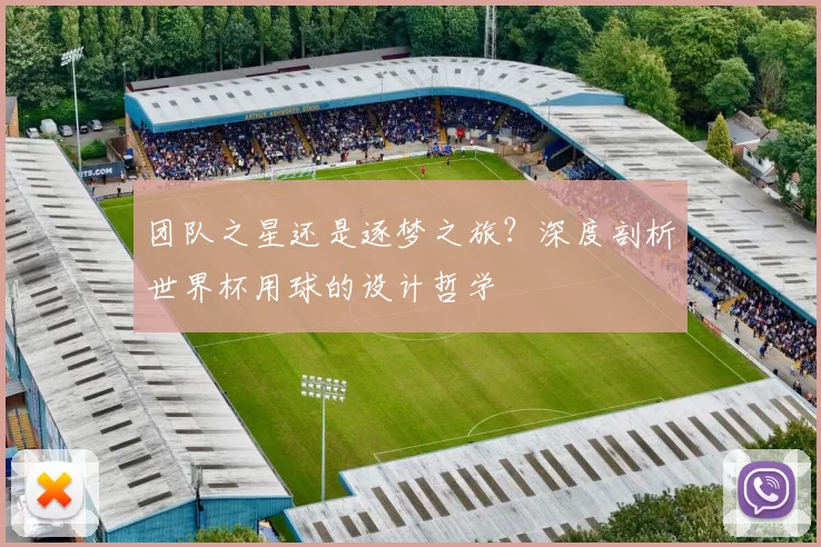 团队之星还是逐梦之旅?深度剖析世界杯用球的设计哲学