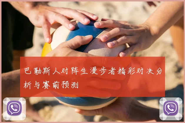 巴勒斯人对阵生漫步者精彩对决分析与赛前预测