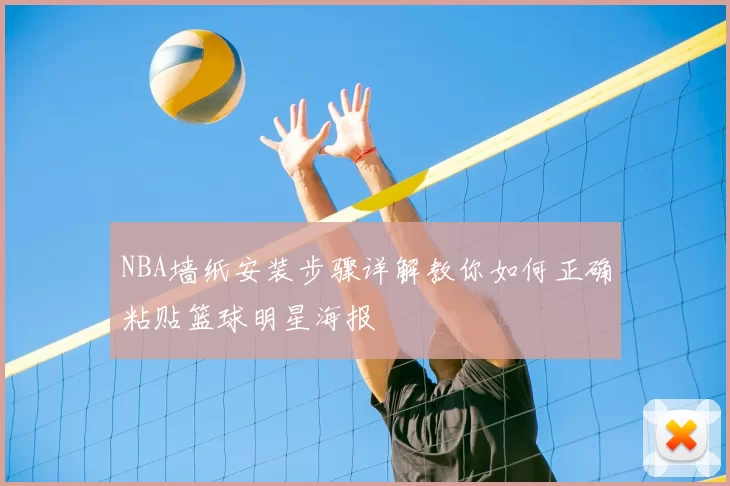 NBA墙纸安装步骤详解教你如何正确粘贴篮球明星海报