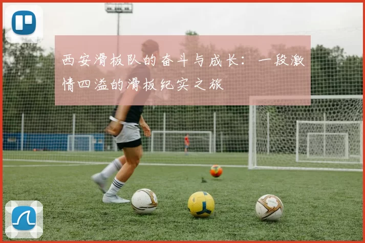 西安滑板队的奋斗与成长：一段激情四溢的滑板纪实之旅