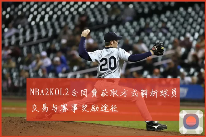 NBA2KOL2合同费获取方式解析球员交易与赛事奖励途径