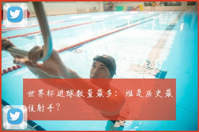 世界杯进球数量最多：谁是历史最佳射手？