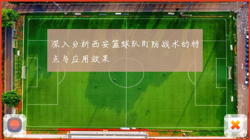 深入分析西安篮球队盯防战术的特点与应用效果