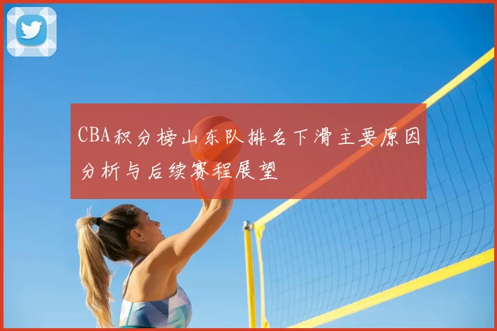 CBA积分榜山东队排名下滑主要原因分析与后续赛程展望
