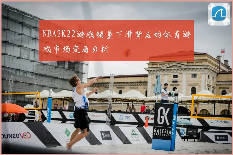 NBA2K22游戏销量下滑背后的体育游戏市场变局分析