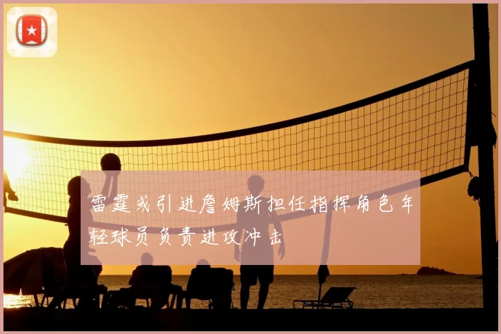 雷霆或引进詹姆斯担任指挥角色年轻球员负责进攻冲击